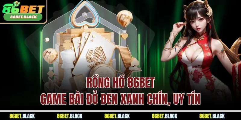 Rồng Hổ 86bet – Game Bài Đỏ Đen Xanh Chín, Uy Tín