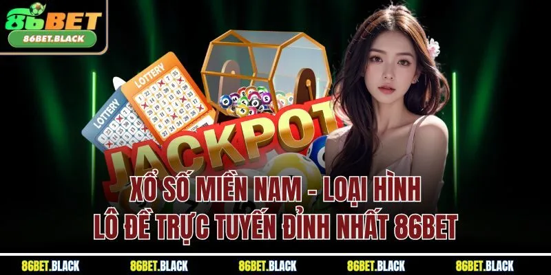 Xổ số miền Nam - Loại hình lô đề trực tuyến đỉnh nhất 86Bet